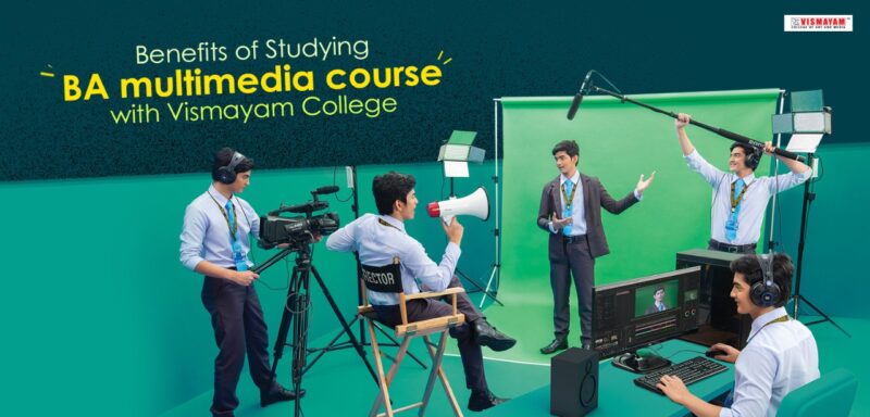 Benefits of Studying BA Multimedia course with Vismayam College -